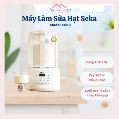 Máy Làm Sữa Hạt Seka E600 Dung Tích 1.5L Xay Nấu Đa Năng, Lưỡi Dao 12 Cánh Xay Mịn - Công Tiến Kitchen