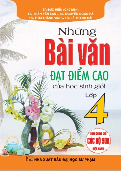 Sách - Những Bài Văn Đạt Điểm Cao Của Học Sinh Giỏi Lớp 4 (Dùng Chung Cho Các Bộ SGK Hiện Hành)