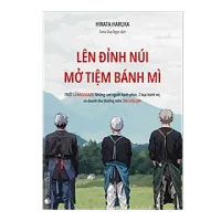 Sách Lên Đỉnh Núi Mở Tiệm Bánh Mì - Triết lí Wazawaza: Những con người hạnh phúc, 2 loại bánh mì, và doanh thu thường niên 300 triệu Yên