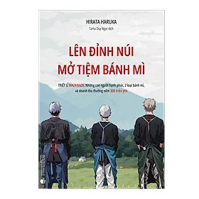 Sách Lên Đỉnh Núi Mở Tiệm Bánh Mì - Triết lí Wazawaza: Những con người hạnh phúc, 2 loại bánh mì, và doanh thu thường niên 300 triệu Yên