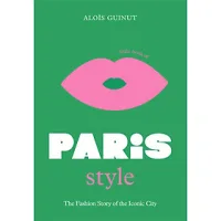 Little Book Of Paris Style : The Fashion Story Of The Iconic City