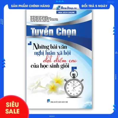 Sách - Tuyển Chọn Những Bài Văn Nghị Luận Xã Hội Đạt Điểm Cao Của Học Sinh Giỏi - Nguyễn Thành Huân - (KV) - Newshop