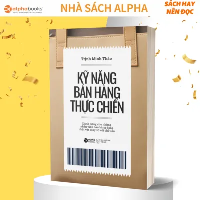 Sách - KỸ NĂNG BÁN HÀNG THỰC CHIẾN: Dành riêng cho những nhân viên bán hàng đang chật vật xoay xở với chỉ tiêu