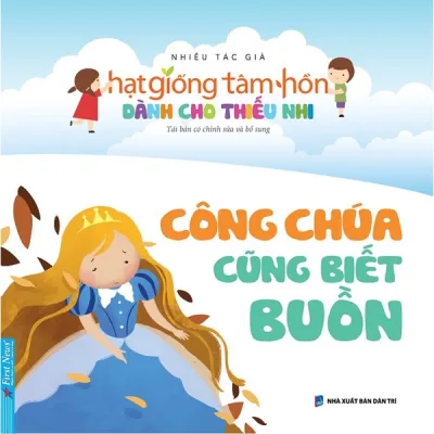 Sách Hạt Giống Tâm Hồn Dành Cho Thiếu Nhi: Công Chúa Cũng Biết Buồn - First News