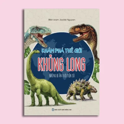 Sách Khám phá thế giới khủng long - Những bí ẩn thời tiển sử - NXB Đồng Nai